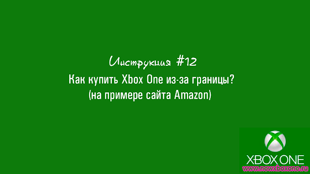 Инструкция #12: Как купить Xbox One из-за границы? (на примере сайта Amazon): с сайта NEWXBOXONE.RU